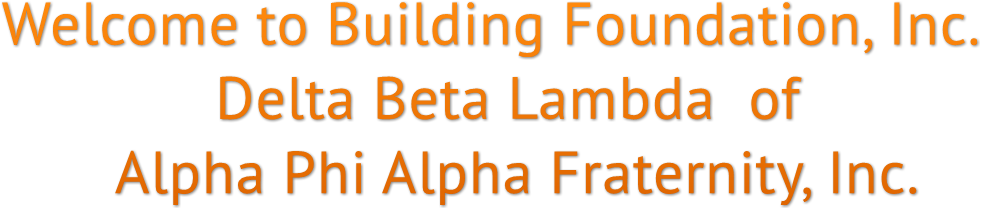 Welcome to Building Foundation, Inc.
             Delta Beta Lambda  of 
       Alpha Phi Alpha Fraternity, Inc.